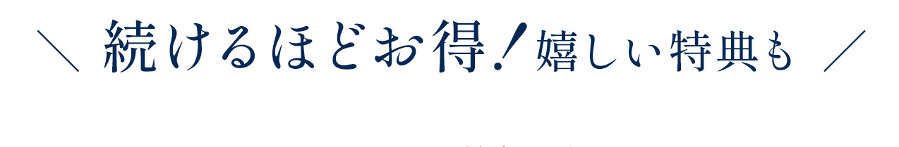 続けるほどお得！嬉しい特典も